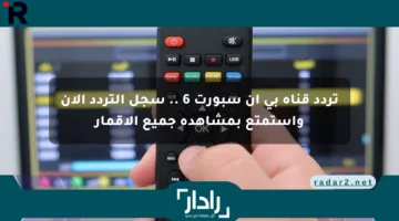 تردد قناة بي إن سبورت 6 .. سجل التردد الآن واستمتع بمشاهدة جميع الأقمار